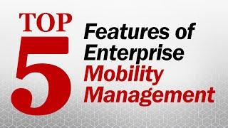 Top 5 Features of Enterprise Mobility Management (EMM) | @SolutionsReview Ranked