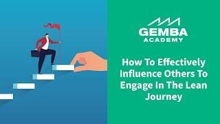 Learn How to Effectively Influence Others to Engage in the Lean Journey