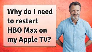 Why do I need to restart HBO Max on my Apple TV?