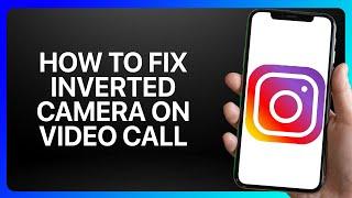 How To Fix Inverted Camera On Instagram Video Call Tutorial