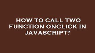 How to call two function onclick in javascript?
