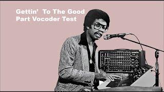 Gettin' To The Good Part Vocoder Test