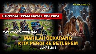 KHOTBAH TEMA NATAL PGI 2024 | MARILAH SEKARANG KITA PERGI KE BETLEHEM | LUKAS 2:15 | MESAKH JASMIN