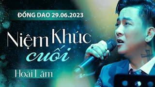 NIỆM KHÚC CUỐI - HOÀI LÂM LIVE AT ĐỒNG DAO [29.06.2023]