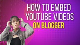 HOW TO EMBED YOUTUBE VIDEOS TO BLOGGER