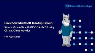 Lucknow Virtual Meetup: Secure Mule APIs with OIDC OAuth 2.0 using Okta as Client Provider