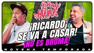 HABLANDO HUEVADAS - Novena Temporada [RICARDO SE VA A CASAR, ¡NO ES BROMA!]