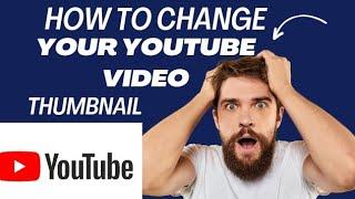 HOW TO CHANGE YOUR YOUTUBE VIDEO THUMBNAIL ?