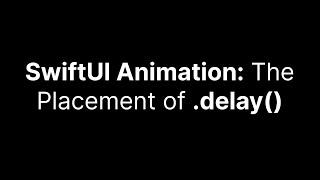 SwiftUI: How Does Placement of the Delay Modifier Affect Animation?