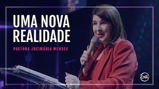 Uma Nova Realidade | Pastora Jucimária Mendes