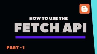 How To Use Fetch API In A Blogger Website - Part 1 - Live Blogger