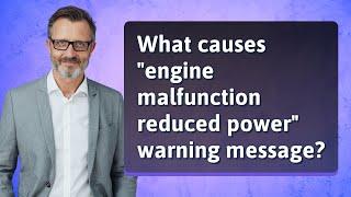 What causes "engine malfunction reduced power" warning message?