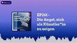 Die Angst, sich als Künstler zu zeigen | Kunst verkaufen Podcast EP261