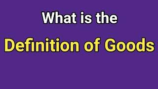 What is the Definition of Goods || What is the meaning of goods