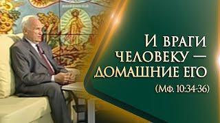 «И враги человеку — домашние его» (Мф. 10:34-36) — Осипов А.И.