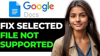 How to Fix Selected File is not Supported for Upload in Google Docs (2025)