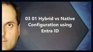 03 01 Hybrid vs Native Configuration using Entra ID