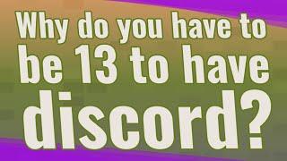 Why do you have to be 13 to have discord?