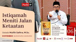 SERI #06 ISTIQAMAH: Istiqamah Meniti Jalan Ketaatan | Muflih Safitra, M.Sc. [1446H/2024]