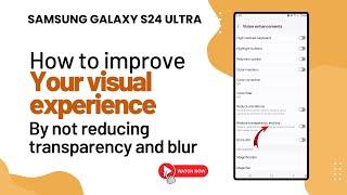 Samsung Galaxy S24 Ultra : How to turn off reduce transparency and blur to improve visual experience