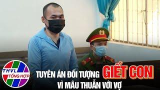 Tuyên án đối tượng giết con vì mâu thuẫn với vợ