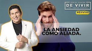 La ansiedad como aliada| Por el Placer de Vivir con César Lozano