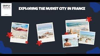 Exploring the Nudist City in France | Simply France