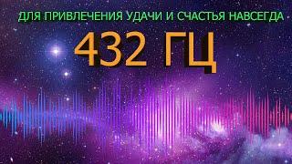  432 ГЦ НА УДАЧУ И ВЕЧНОЕ ВЕЗЕНИЕ В ЖИЗНИ.  ЧАСТОТА БЛАГОПОЛУЧИЯ - МУЗЫКА СЧАСТЬЯ ДЛЯ ДУШИ .