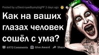 КАК НА ВАШИХ ГЛАЗАХ ЧЕЛОВЕК СОШЁЛ С УМА? 