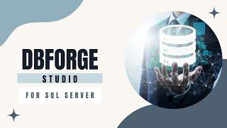 dbForge Studio for SQL Server: Introduction and Overview