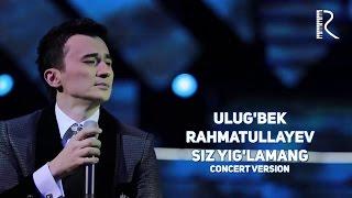 Ulug'bek Rahmatullayev - Siz yig'lamang | Улугбек Рахматуллаев - Сиз йигламанг (concert version)