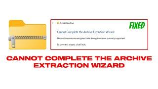 How To Fix Cannot Complete the Archive Extraction Wizard In Windows