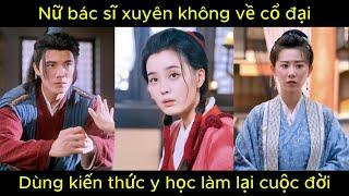 Nữ bác sĩ xuyên không về cổ đại, dùng kiến thức y học làm lại cuộc đời  | Phim hay