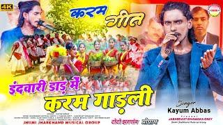 इंदवारी डाड़ में करम गाड़ली || नया करम गीत || NEW THET NAGPURI KARAM GEET 2024 || Singer Kayum Abbas