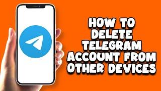 How To Delete Telegram Account From Other Devices
