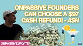 June Update: Ash Says $97 Cash Refund if Founders Want It! #ONPASSIVE