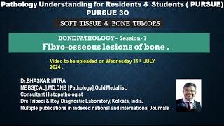 Pursue 3 O  : BONE PATHOLOGY – Session- 7                Fibro-osseous lesions of bone .