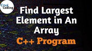 Find Largest Element in An Array | C++ Program | Cool Coding |