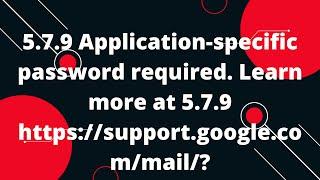 5.7.9 Application-specific password required | Application-specific password required. Gmail Account