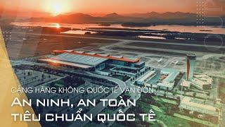 Cảng hàng không Quốc tế Vân Đồn | An ninh - An toàn tiêu chuẩn Quốc tế