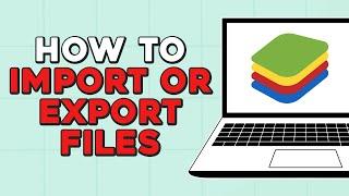 How to Import/Export Files to Bluestacks (Easiest Way)