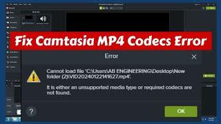 How to 100% Fix Camtasia mp4 Codecs Error - Cannot Load File - Import Camtasia Unsupported Video 