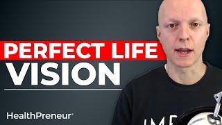 Your Perfect Life Vision (Healthpreneur Podcast Ep 196)