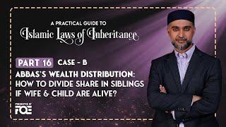 Part 16 | Abbas Wealth Distribution Case | Islamic Laws of Inheritance Series