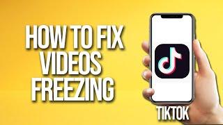 TikTok How To Fix Videos Freezing