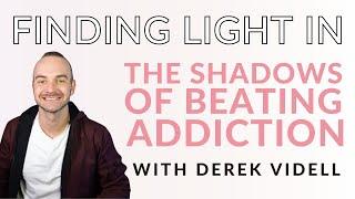 Finding Light in the Shadows of Beating Addiction with Derek Videll