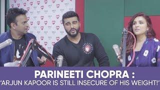 Parineeti Chopra : ‘Arjun Kapoor is still insecure of his weight!’.