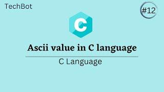 Ascii value in C | Basics of C Language | TechBot