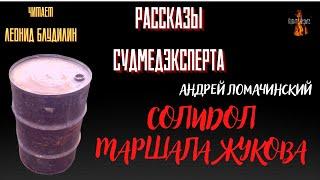 Рассказы Судмедэксперта: СОЛИДОЛ МАРШАЛА ЖУКОВА (автор: Андрей Ломачинский).