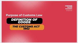 Purpose of Customs Law I Definition of Goods I The Customs Act 1962